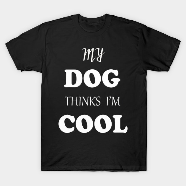 My DOG thinks I'M cool T-Shirt by TibA